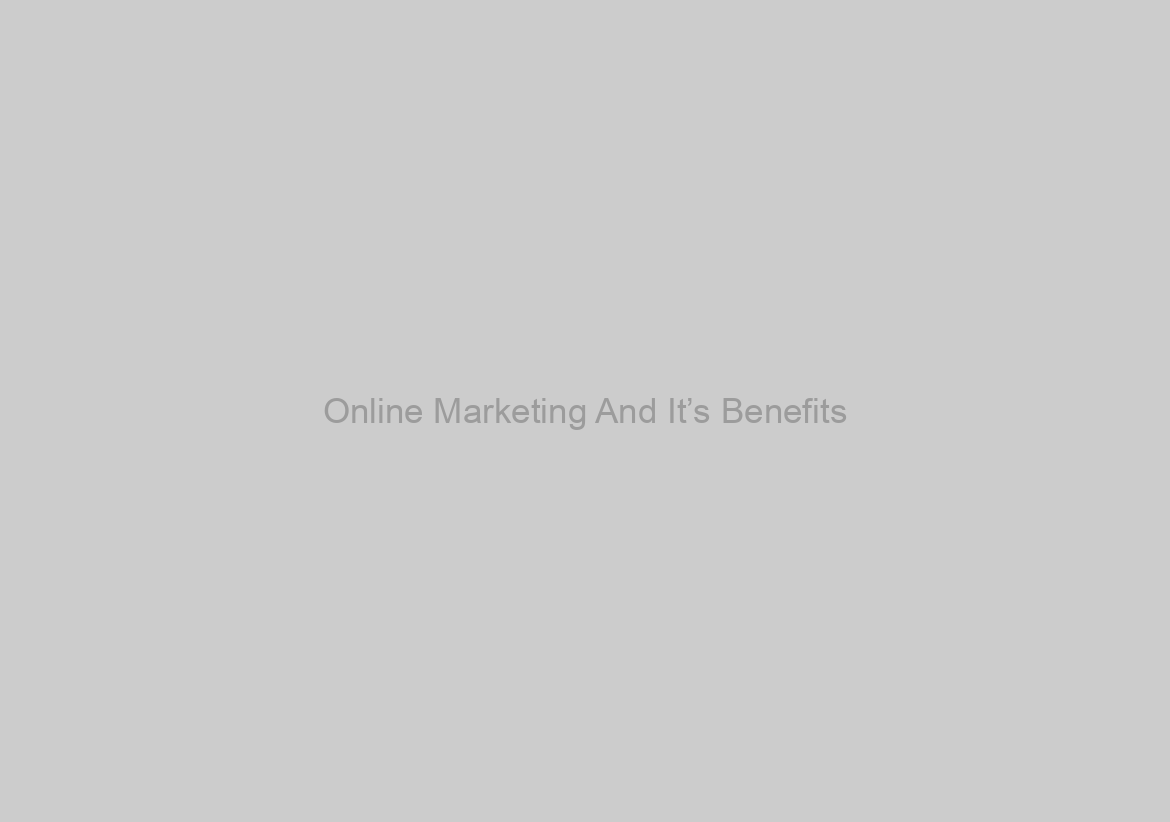 Online Marketing And It’s Benefits